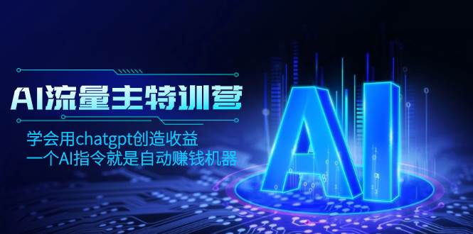 AI流量主训练营，学会用chatgpt创造收益，一个AI指令就是自动赚钱机器-学知网