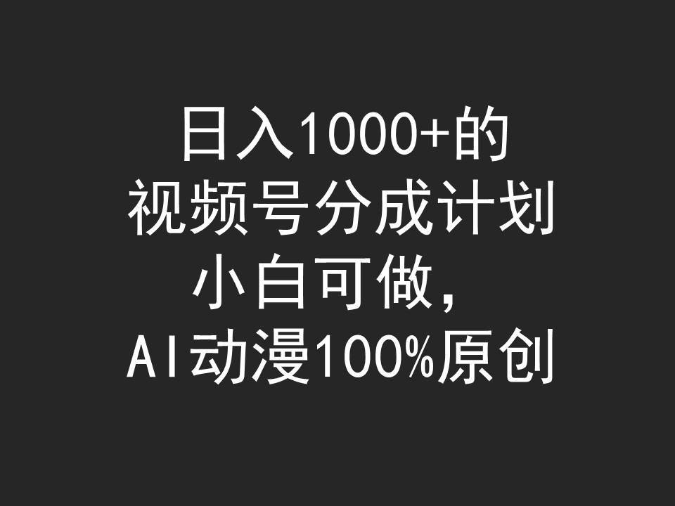 日入1000+的视频号分成计划，小白可做，AI动漫100%原创-学知网