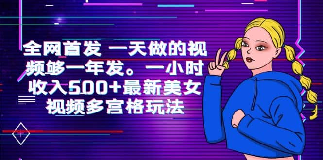 全网首发 一天做的视频够一年发。一小时收入500+最新美女视频多宫格玩法-学知网