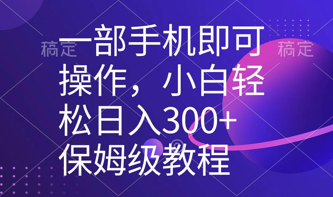 一部手机即可操作，小白轻松上手日入300+保姆级教程，五分钟一个原创视频-学知网