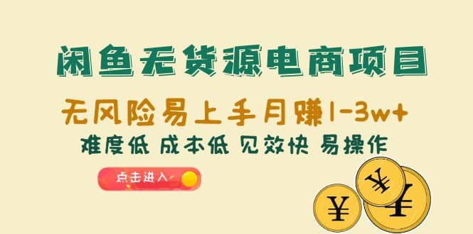 闲鱼无货源电商项目：无风险易上手月赚10000+难度低 成本低 见效快 易操作-学知网