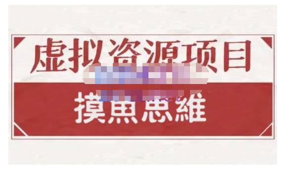 摸鱼思维·虚拟资源掘金课，虚拟资源的全套玩法 价值1880元-学知网