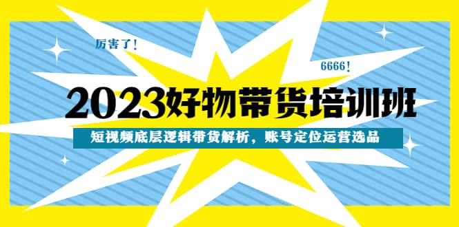 2023好物带货培训班：短视频底层逻辑带货解析，账号定位运营选品-学知网