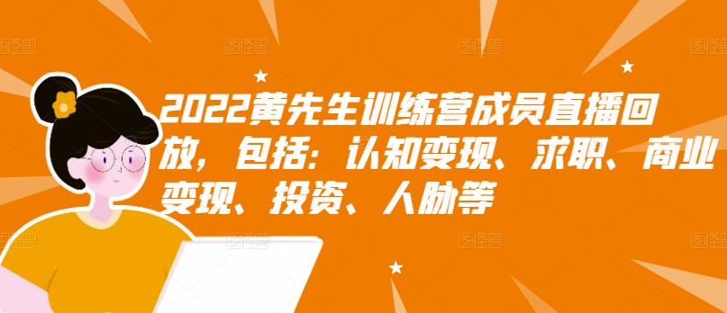 2022黄先生训练营成员直播回放，包括：认知变现、求职、商业变现、投资、人脉等-学知网