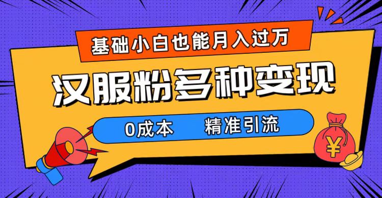 一部手机精准引流汉服粉，0成本多种变现方式，小白月入过万（附素材+工具）-学知网