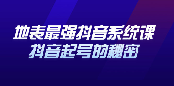 地表最强抖音系统课，抖音起号的秘密 价值398元-学知网