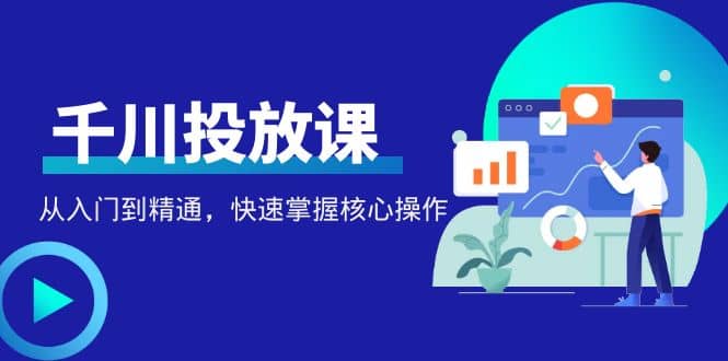 千万级直播操盘手带你玩转千川投放：从入门到精通，快速掌握核心操作-学知网