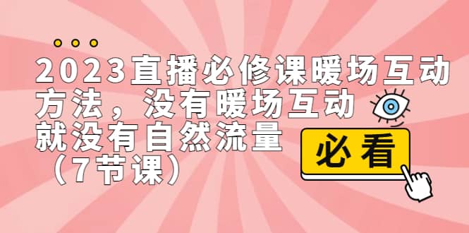 2023直播·必修课暖场互动方法，没有暖场互动，就没有自然流量（7节课）-学知网