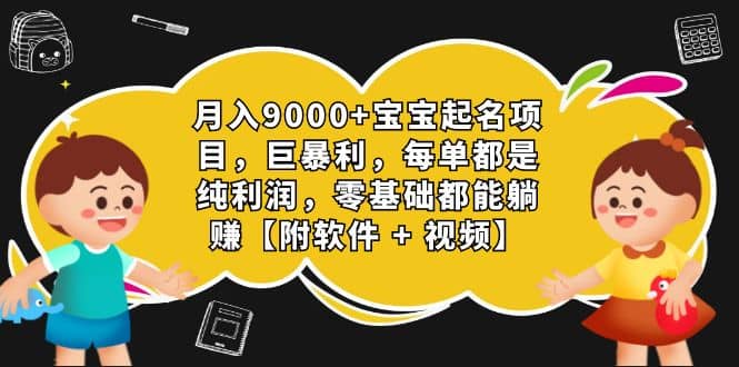 月入9000+宝宝起名项目，巨暴利 每单都是纯利润，0基础躺赚【附软件+视频】-学知网
