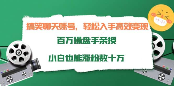 搞笑聊天账号，轻松入手高效变现，百万操盘手亲授，小白也能涨粉数十万-学知网