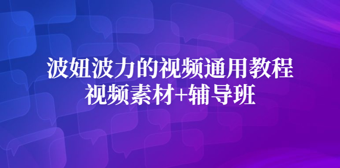 波妞波力的视频通用教程+视频素材+辅导班-学知网