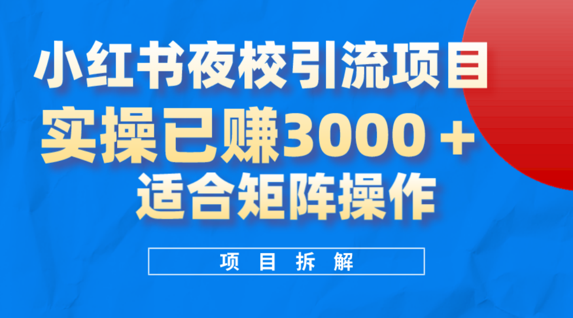 小红书夜校引流变现项目，实操日赚3000+，适合矩阵放大操作-学知网