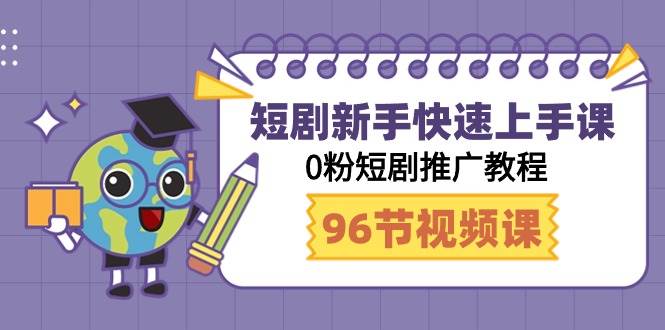 短剧新手快速上手课，0粉短剧推广教程（98节视频课）-学知网