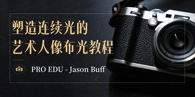 PRO EDU – Jason Buff 塑造连续光的艺术人像布光教程-15节课-中英字幕-学知网