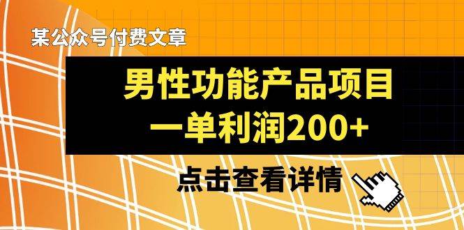 某公众号付费文章《男性功能产品项目，一单利润200+》来品鉴下吧-学知网