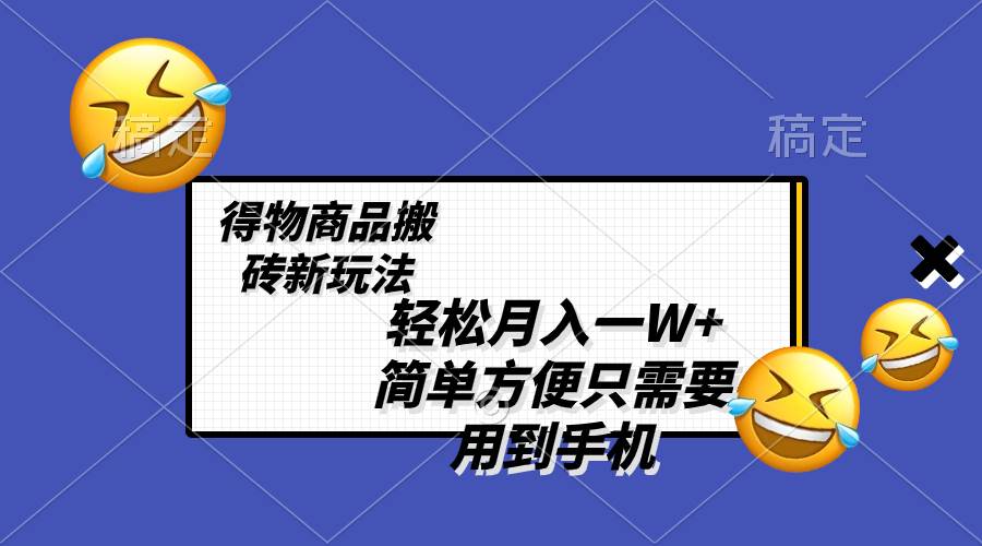 轻松月入一W+，得物商品搬砖新玩法，简单方便 一部手机即可 不需要剪辑制作-学知网