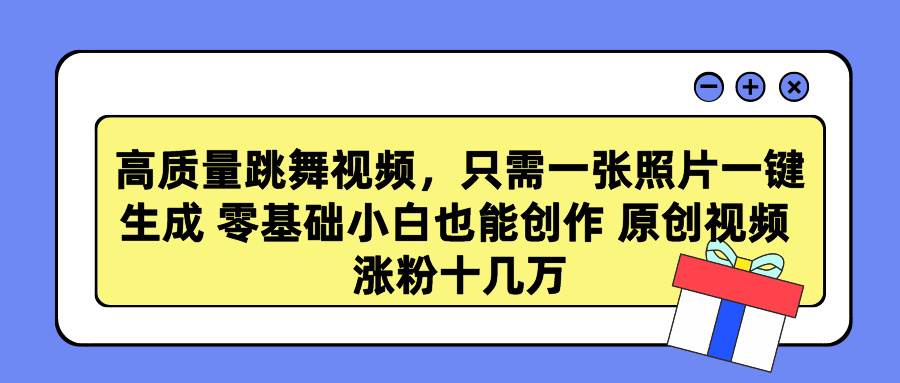 高质量跳舞视频，只需一张照片一键生成 零基础小白也能创作 原创视频 涨…-学知网