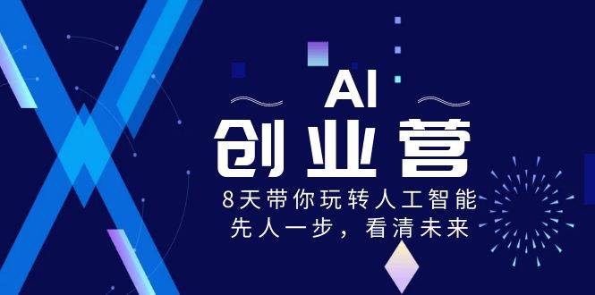 AI-创业营，8天带你玩转人工智能，先人一步，看清未来！-学知网