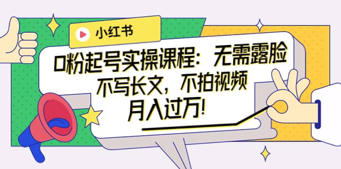 小红书0粉起号实操课程：无需露脸，不写长文，不拍视频月入过万！-学知网