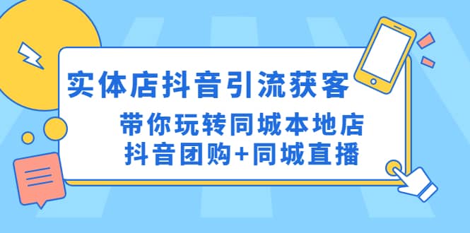 实体店抖音引流获客实操课：带你玩转同城本地店抖音团购+同城直播-学知网