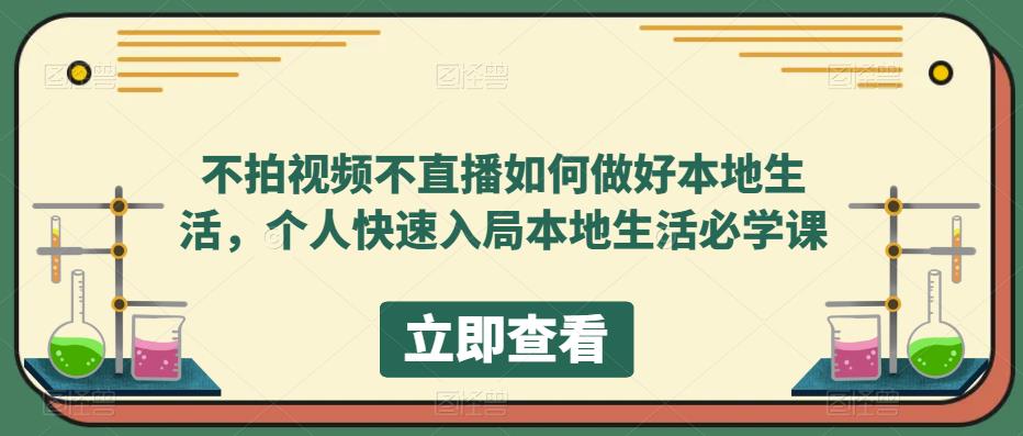 不拍视频不直播如何做好本地同城生活，个人快速入局本地生活必学课-学知网