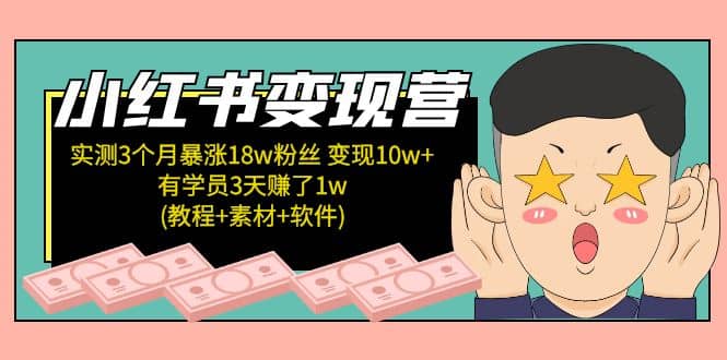 小红书变现营：实测3个月涨18w粉丝 变现10w+有学员3天1w(教程+素材+软件)-学知网