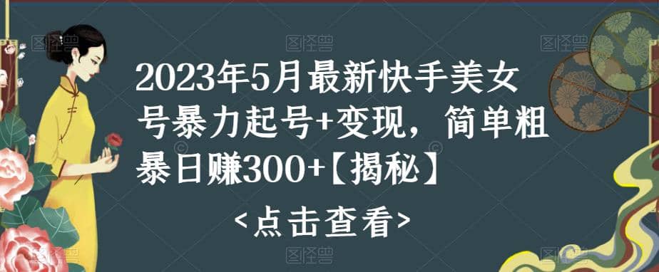 快手暴力起号+变现2023五月最新玩法，简单粗暴 日入300+-学知网