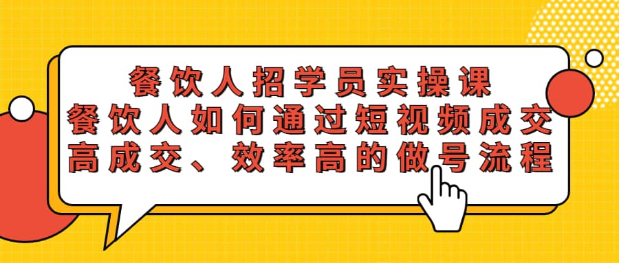 餐饮人招学员实操课，餐饮人如何通过短视频成交，高成交、效率高的做号流程-学知网