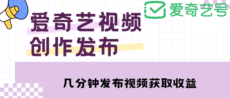 爱奇艺号视频发布，每天几分钟即可发布视频【教程+涨粉攻略】-学知网