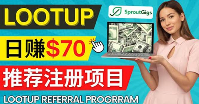 Lootup Referral推荐项目，通过sproutgigs发布推荐注册任务 日赚70美元佣金-学知网