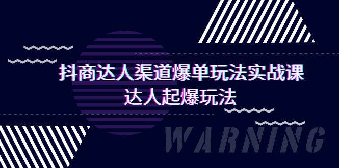 抖商达人-渠道爆单玩法实操课，达人起爆玩法（29节课）-学知网