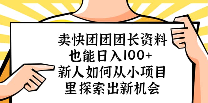 卖快团团团长资料也能日入100+ 新人如何从小项目里探索出新机会-学知网