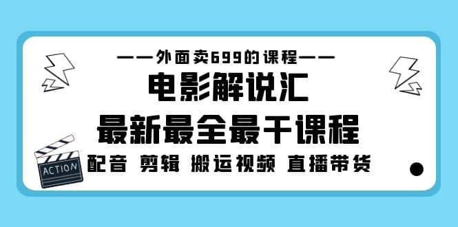 外面卖699的电影解说汇最新最全最干课程：电影配音 剪辑 搬运视频 直播带货-学知网