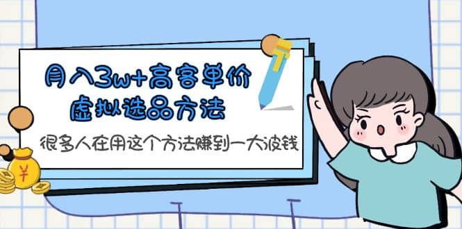 月入3w+高客单价虚拟选品方法，很多人在用这个方法赚到一大波钱！-学知网