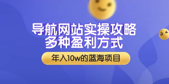 导航网站实操攻略，多种盈利方式，年入10w的蓝海项目（附搭建教学+源码）-学知网