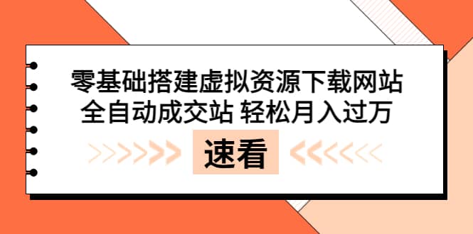 零基础搭建虚拟资源下载网站，全自动成交站 轻松月入过万（源码+安装教程)-学知网