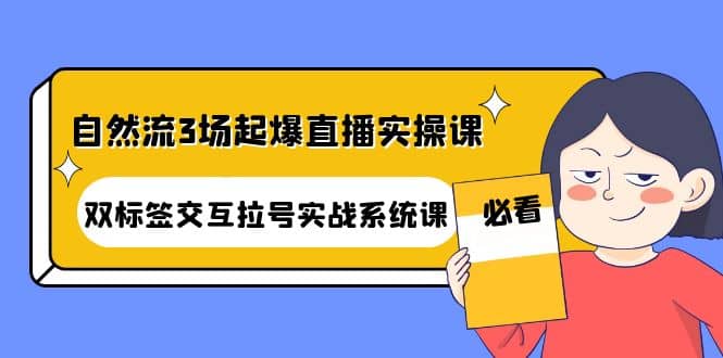 自然流3场起爆直播实操课：双标签交互拉号实战系统课-学知网