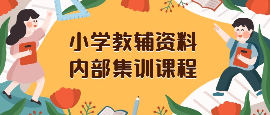 小学教辅资料，内部集训保姆级教程。私域一单收益29-129（教程+资料）-学知网