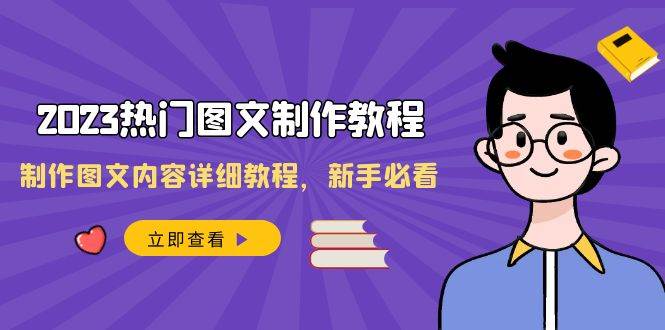 2023热门图文-制作教程，制作图文内容详细教程，新手必看（30节课）-学知网