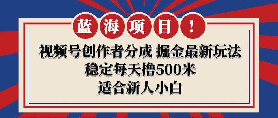 【蓝海项目】视频号创作者分成 掘金最新玩法 稳定每天撸500米 适合新人小白-学知网