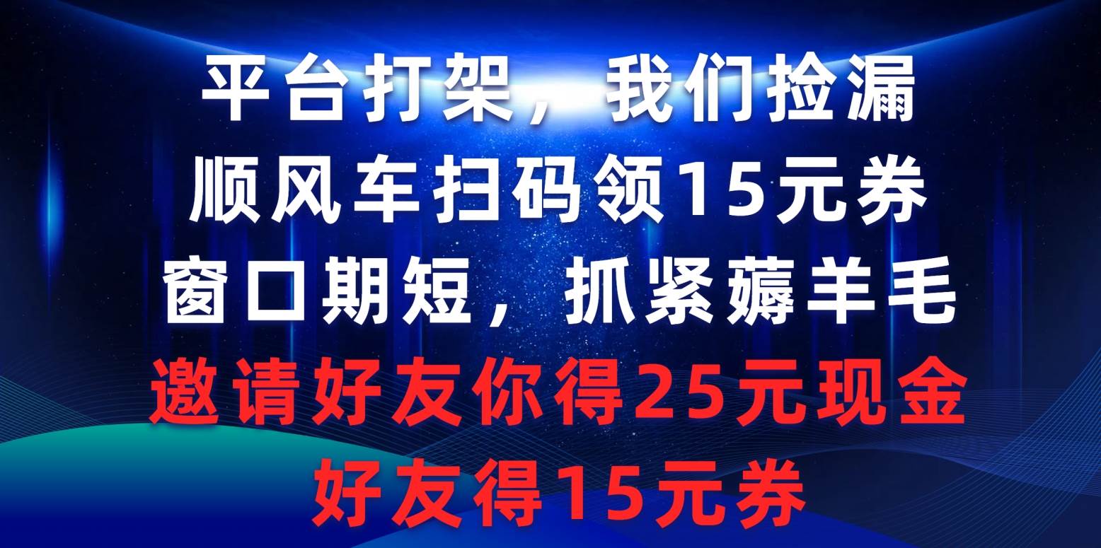 平台打架我们捡漏，顺风车扫码领15元券，窗口期短抓紧薅羊毛，邀请好友…-学知网