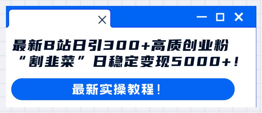 最新B站日引300+高质创业粉教程！“割韭菜”日稳定变现5000+！-学知网