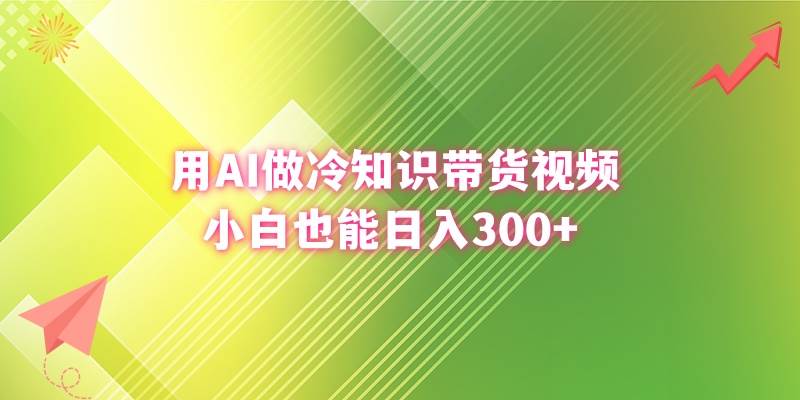 用AI做冷知识带货视频，小白也能日入300+-学知网