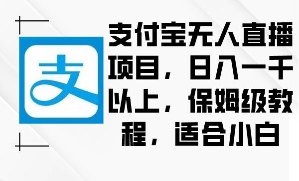 支付宝无人直播项目，日入一千以上，保姆级教程，适合小白-学知网