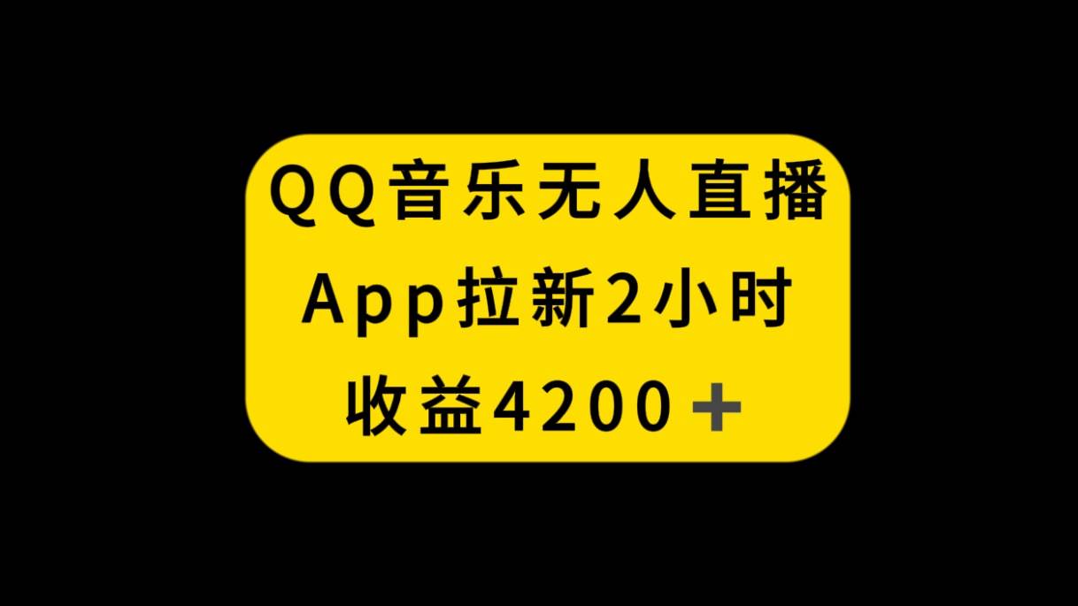 QQ音乐无人直播APP拉新，2小时收入4200，不封号新玩法-学知网