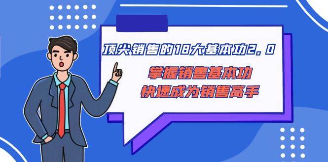 顶尖 销售的18大基本功2.0，掌握销售基本功快速成为销售高手-学知网