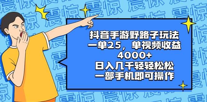 抖音手游野路子玩法，一单25，单视频收益4000+，日入几千轻轻松松，一部手机即可操作-学知网