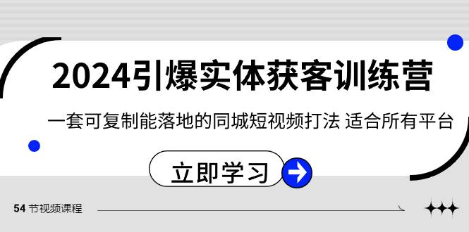 2024·引爆实体获客训练营 一套可复制能落地的同城短视频打法 适合所有平台-学知网