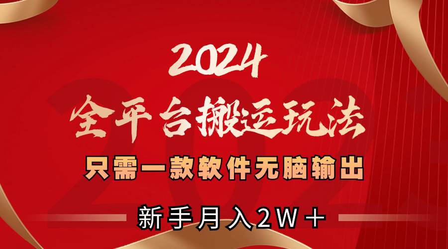 2024全平台搬运玩法，只需一款软件，无脑输出，新手也能月入2W＋-学知网