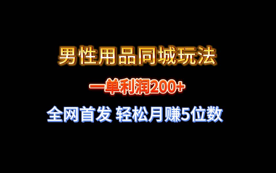 全网首发 一单利润200+ 男性用品同城玩法 轻松月赚5位数-学知网